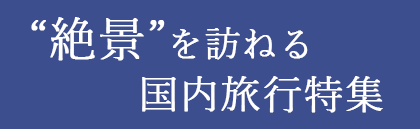 “絶景”を訪ねる国内旅行特集